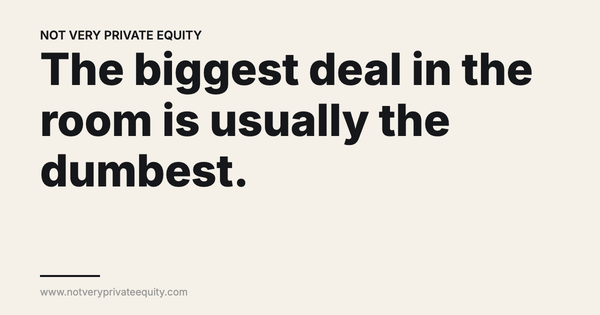 The biggest deal in the room is usually the dumbest.