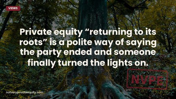 Private equity “returning to its roots” is a polite way of saying the party ended and someone finally turned the lights on.