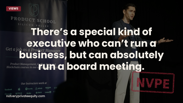 There’s a special kind of executive who can’t run a business, but can absolutely run a board meeting.