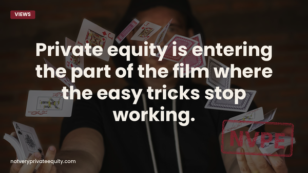 Private equity is entering the part of the film where the easy tricks stop working.