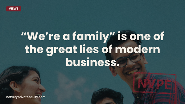 “We’re a family” is one of the great lies of modern business.