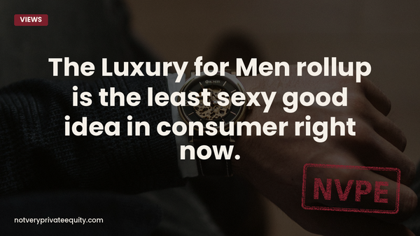 The Luxury for Men rollup is the least sexy good idea in consumer right now. Which is exactly why it’s a good idea.