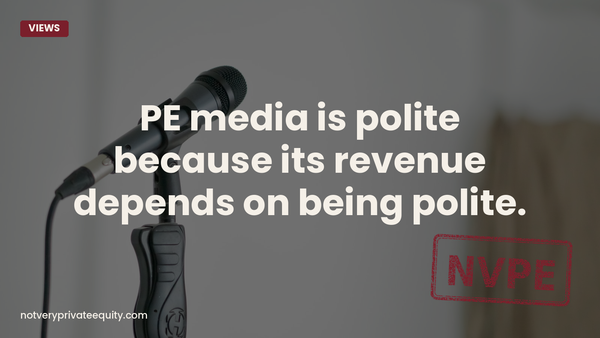 PE media is polite because its revenue depends on being polite.