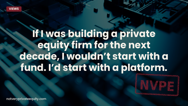 If I was building a private equity firm for the next decade, I wouldn’t start with a fund. I’d start with a platform.
