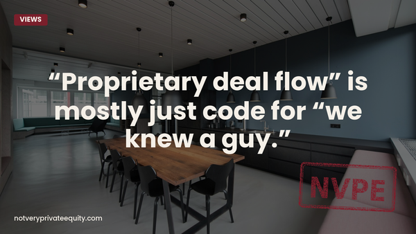 “Proprietary deal flow” is mostly just code for “we knew a guy who wasn’t running a process… yet.”