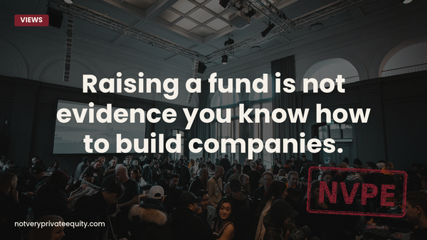 Raising a fund is not evidence you know how to build companies.