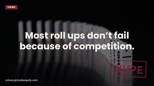 Most roll ups don’t fail because of competition.