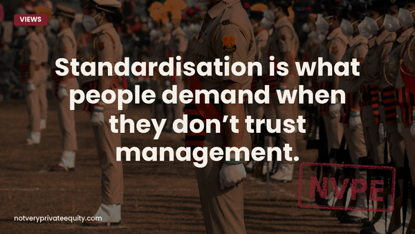 Standardisation is what people demand when they don’t trust management.