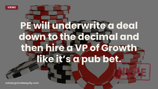 PE will underwrite a deal down to the decimal and then hire a VP of Growth like it’s a pub bet.
