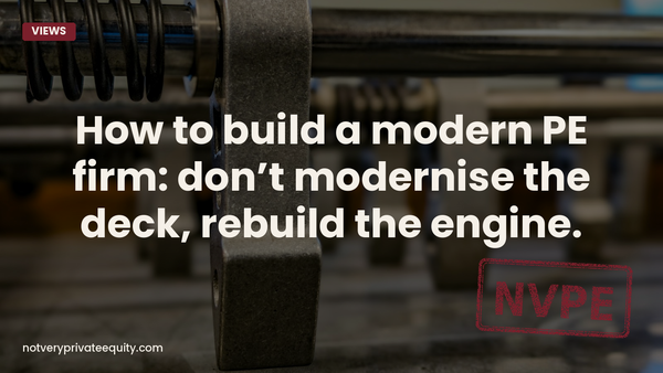How to build a modern PE firm: don’t modernise the deck, rebuild the engine.