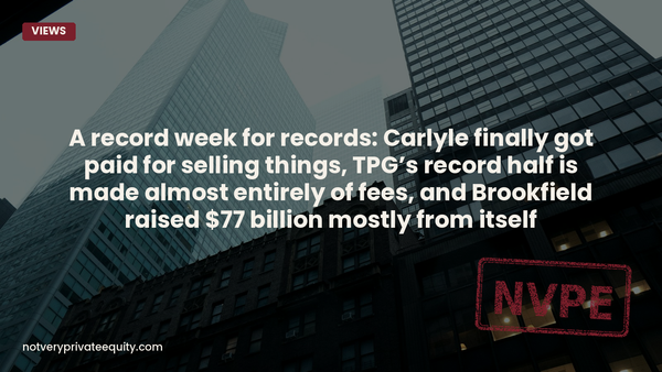 A record week for records: Carlyle finally got paid for selling things, TPG's record half is made almost...