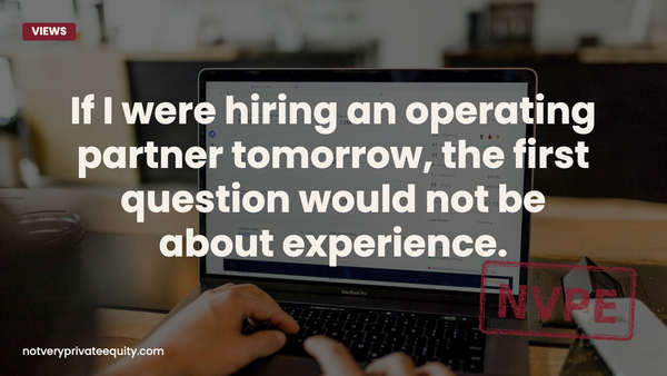If I were hiring an operating partner tomorrow, the first question would not be about experience.