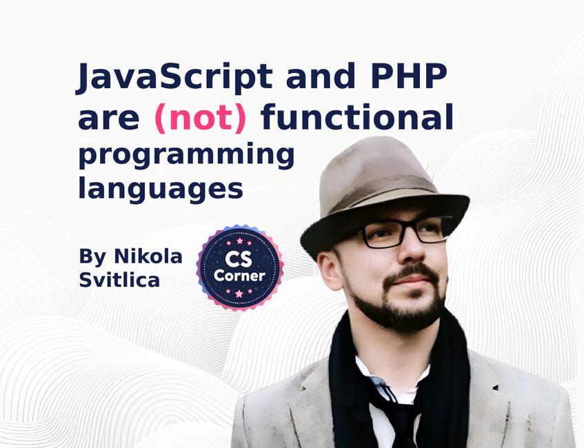 JavaScript and PHP are (not) functional programming languages, and they are (not) safe to write applications using a Functional programming paradigm.