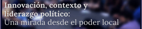 Innovación, contexto, liderazgo político: una mirada desde el poder local
