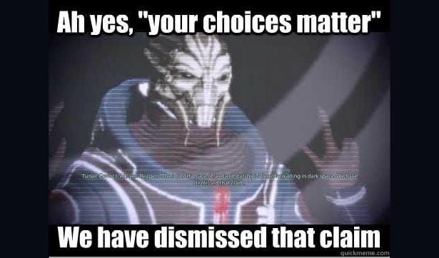 A vintage white text on black background meme depicting Mass Effect's Turian councilor doing his famous airquotes while saying "Ah yes, 'your choices matter'. We have dismissed that claim."
