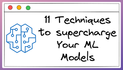 11 Powerful Techniques To Supercharge Your ML Models