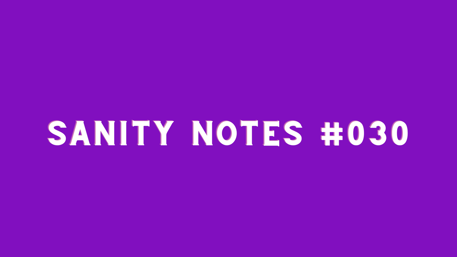 Sanity Notes #030- Assuming the best of our partners