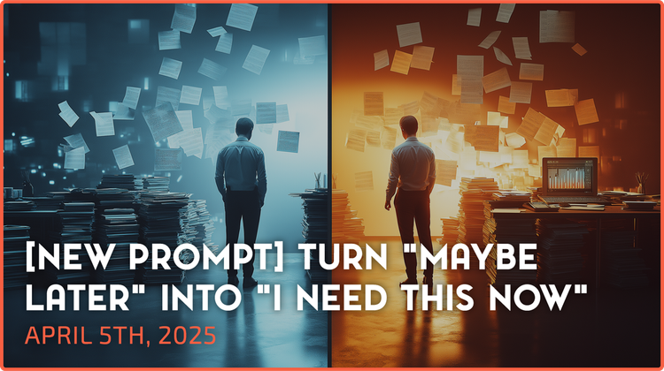 [NEW PROMPT] Turn "maybe later" into "I need this now"