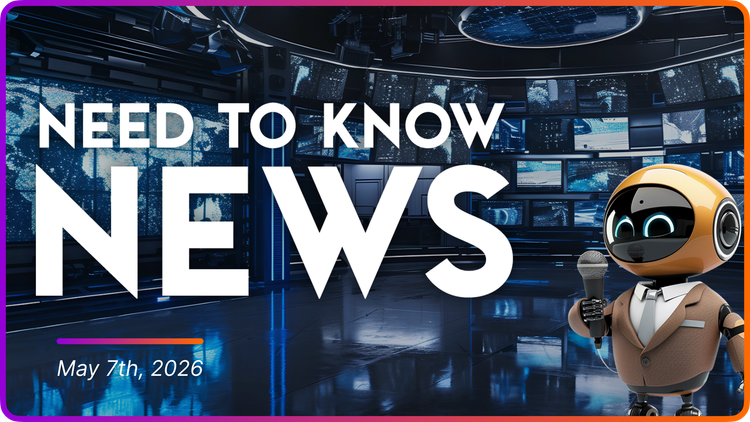Need to Know News - May 7th, 2026
