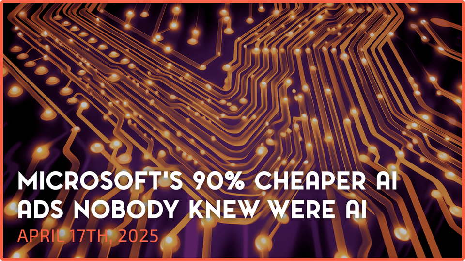 Microsoft's 90% cheaper AI ads nobody knew were AI