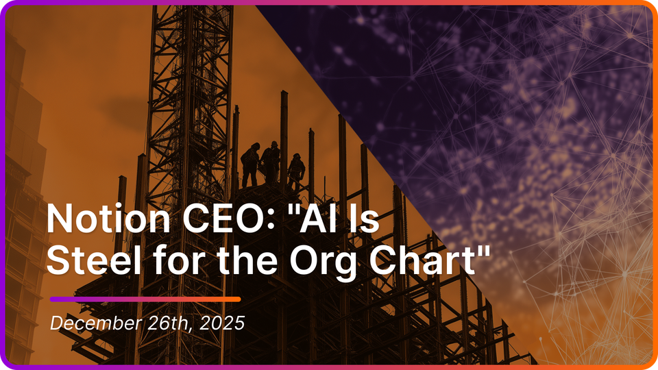Notion CEO: "AI Is Steel for the Org Chart"