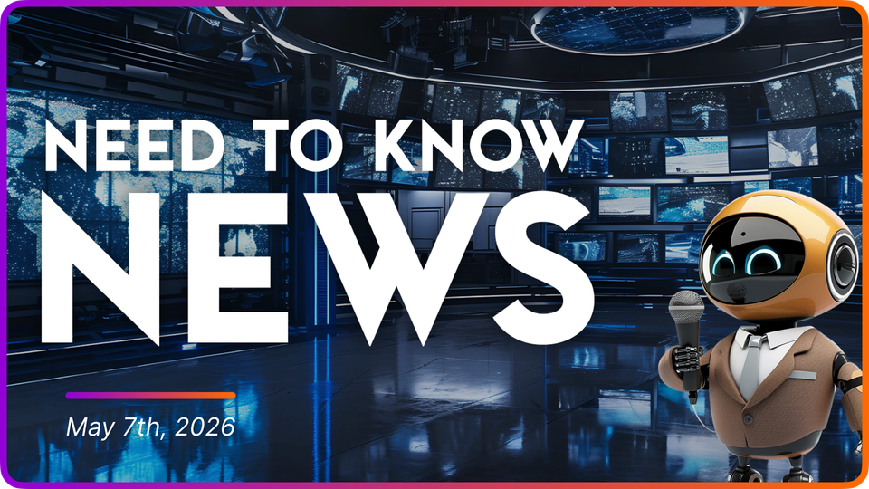 Need to Know News - May 7th, 2026