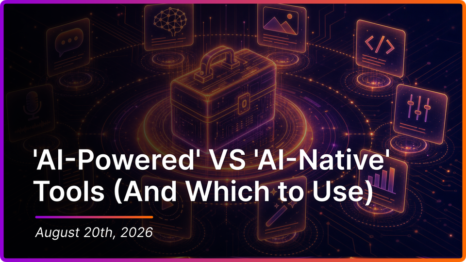 'AI-Powered' VS 'AI-Native' Tools (And Which to Use)