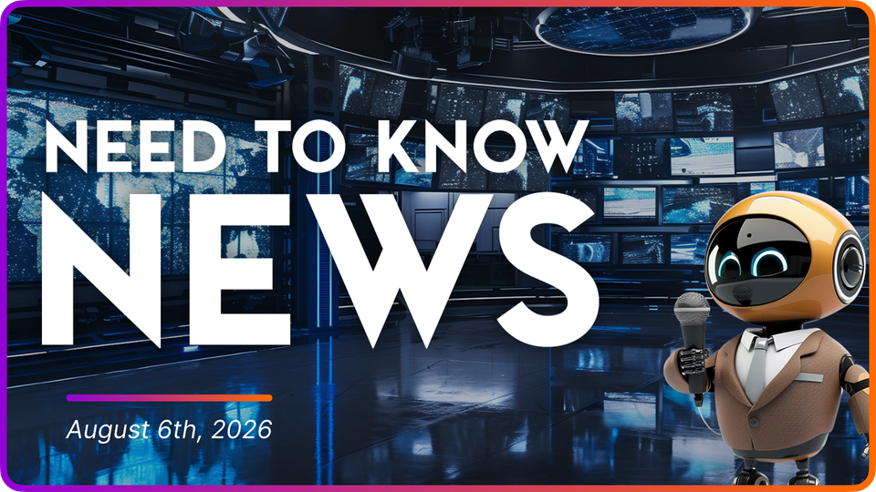 Need to Know News - August 6th, 2026