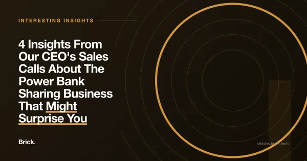 4 Insights From Our CEO's Sales Calls About The Power Bank Sharing Business That Might Surprise You