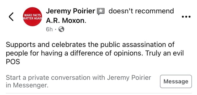 From Jeremy Poirier: doesn't recommend A.R. Moxon. Supports and celebrates the public assassination of people for having a difference of opinions. Truly an evil POS.