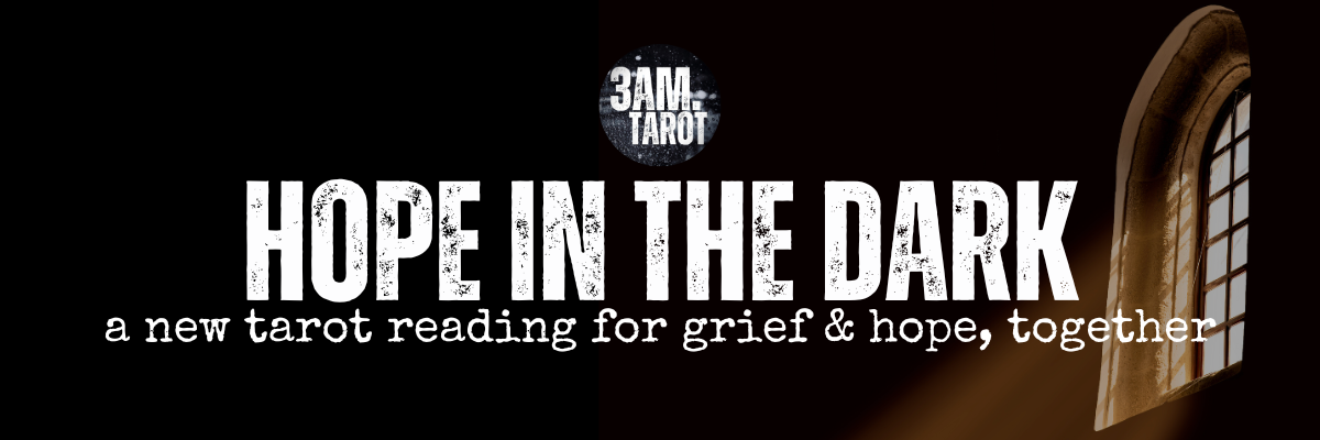 3am.tarot // hope in the dark: a new tarot reading for grief & hope, together