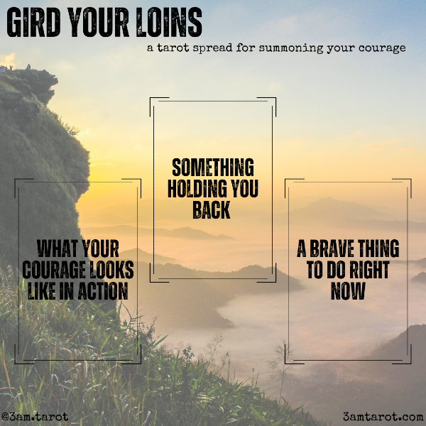 gird your loins: a tarot spread for summoning your courage card one: what your courage looks like in action card two: something holding you back card three: a brave thing to do right now