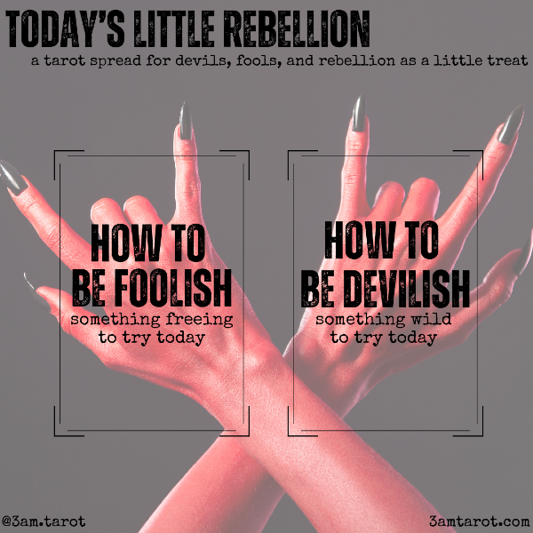 today's little rebellion: a tarot spread for devils, fools, and rebellion as a little treat. how to be foolish (something freeing to try today) / how to be devilish (something wild to try today)
