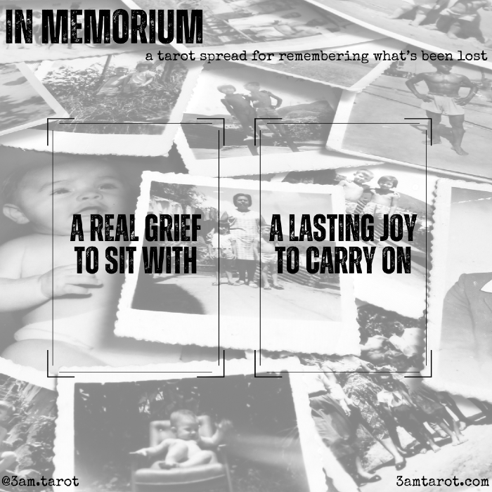 IN MEMORIUM: a tarot spread for remembering what's been lost. a real grief to sit with / a lasting joy to carry on