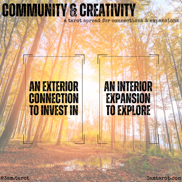 community & creativity: a tarot spread for connections & expansions. an exterior connection to invest in / an interior expansion to explore
