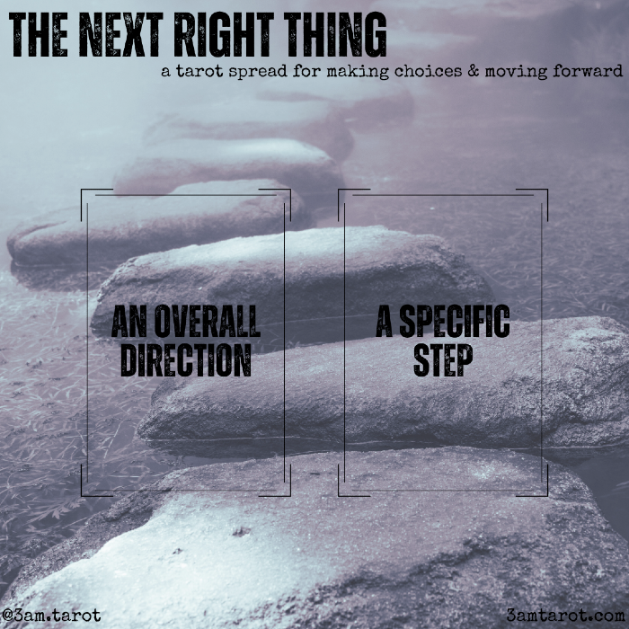 the next right thing: a tarot spread for making choices & moving forward. an overall direction / a specific step