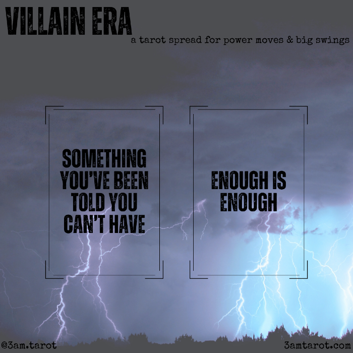villain era: a tarot spread for power moves & big swings. something you've been told you can't have / enough is enough