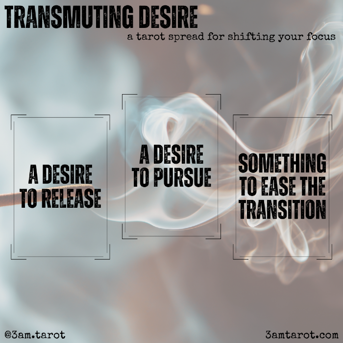 transmuting desire: a tarot spread for shifting your focus. a desire to release / a desire to pursue / something to ease the transition