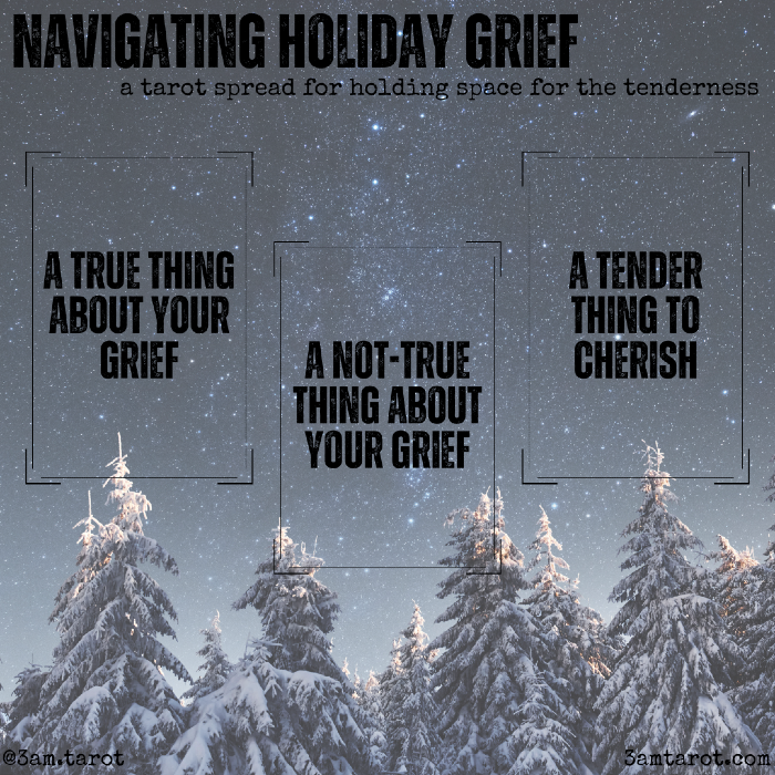 navigating holiday grief: a tarot spread for holding space for the tenderness. a true thing about your grief / a not-true thing about your grief / a tender thing to cherish