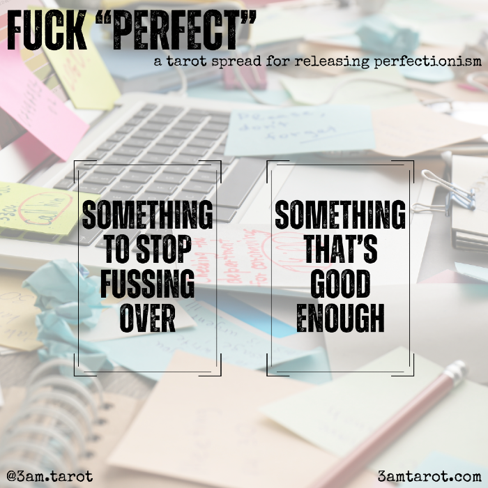 fuck "perfect" : a tarot spread for releasing perfectionism. something to stop fussing over / something that's good enough