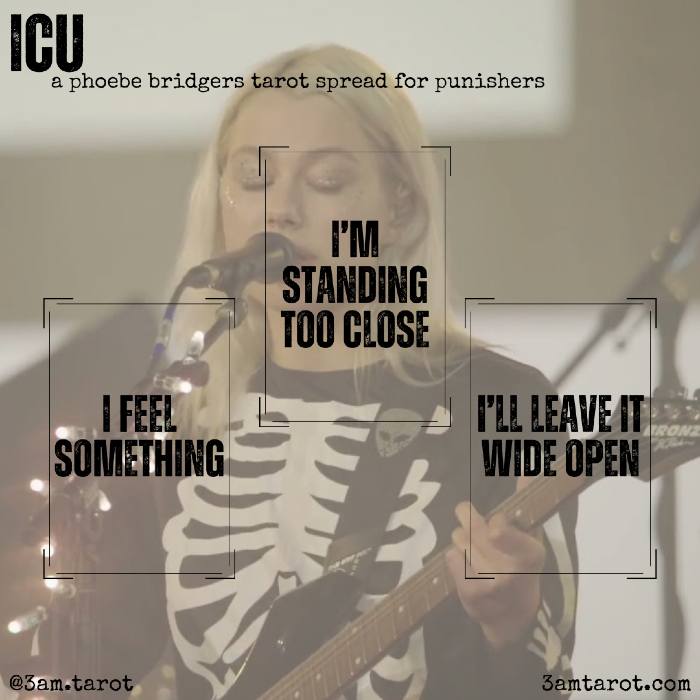 ICU: a phoebe bridgers tarot spread for punishers. i feel something / i'm standing too close / i'll leave it wide open