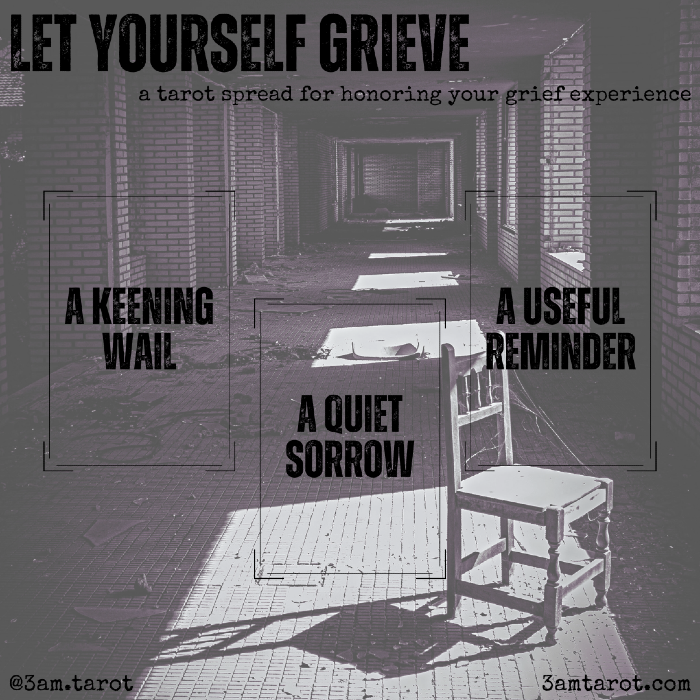 let yourself grieve: a tarot spread for honoring your grief experience. a keening wail / a quiet sorrow / a useful reminder