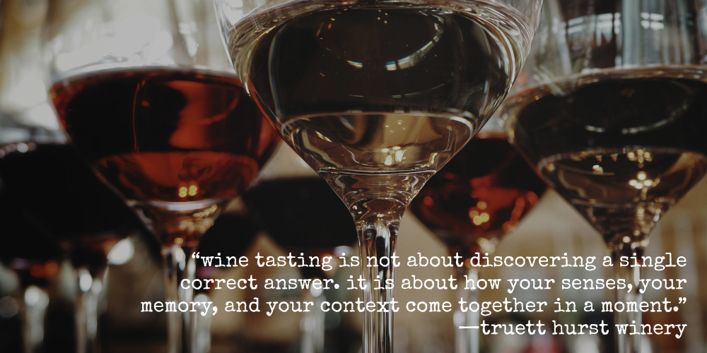 “wine tasting is not about discovering a single correct answer. it is about how your senses, your memory, and your context come together in a moment.” —truett hurst winery