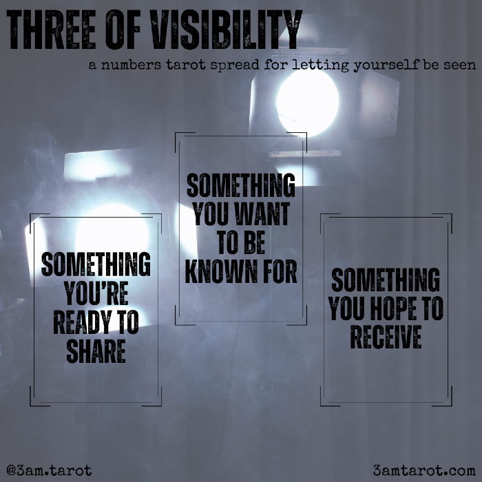 three of visibility: a numbers tarot spread for letting yourself be seen. something you're ready to share / something you want to be known for / something you hope to receive