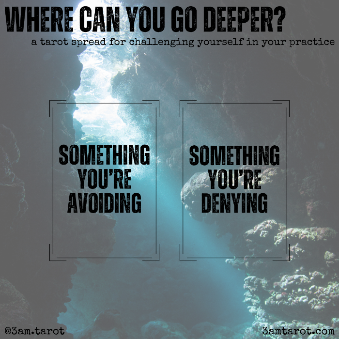 where can you go deeper? a tarot spread for challenging yourself in your practice. something you're avoiding / something you're denying