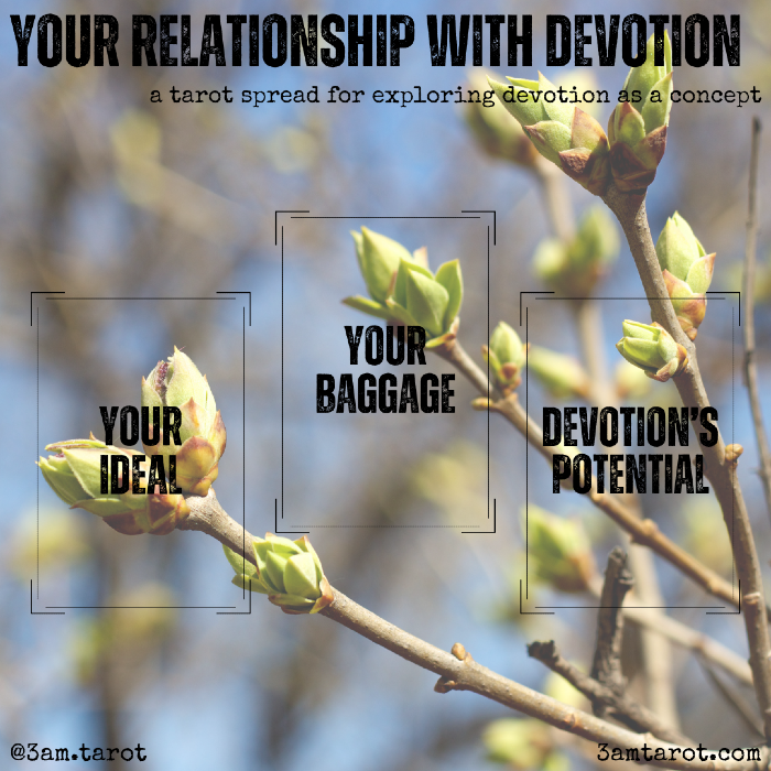 your relationship with devotion: a tarot spread for exploring devotion as a concept: your ideal / your baggage / devotion's potential