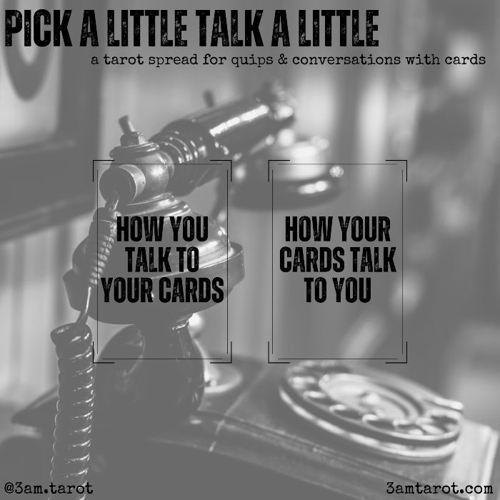 pick a little talk a little: a tarot spread for quips & conversations with cards. how you talk to your cards / how your cards talk to you