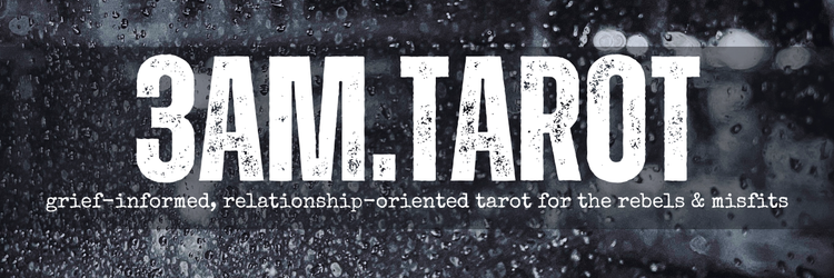 3am.tarot: grief-informed, relationship-oriented tarot for the rebels & misfits