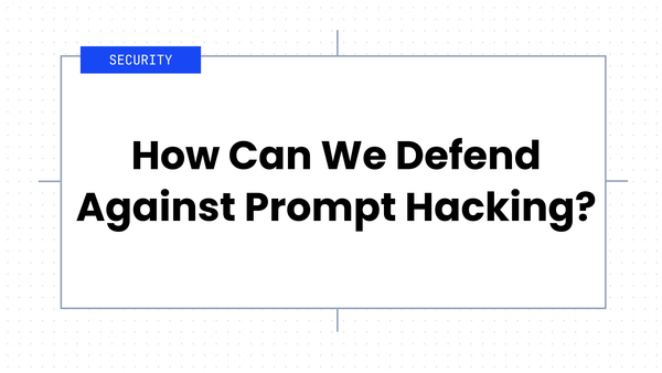 How Can We Defend Against Prompt Hacking?