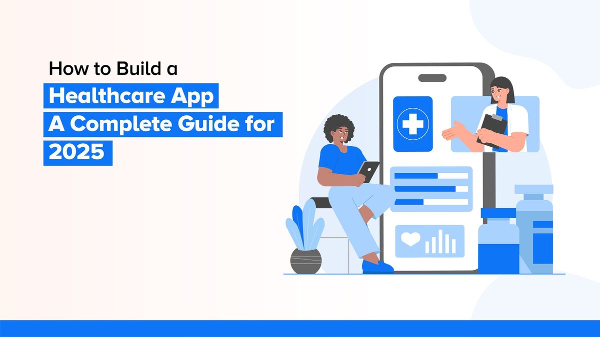 How to Build a Healthcare App: A Complete Guide for 2025